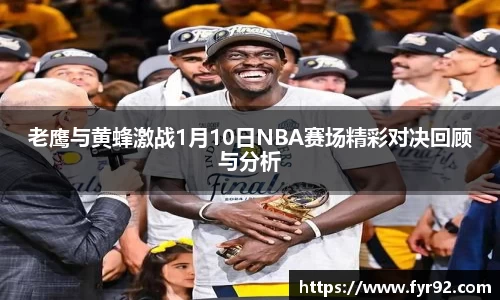老鹰与黄蜂激战1月10日NBA赛场精彩对决回顾与分析