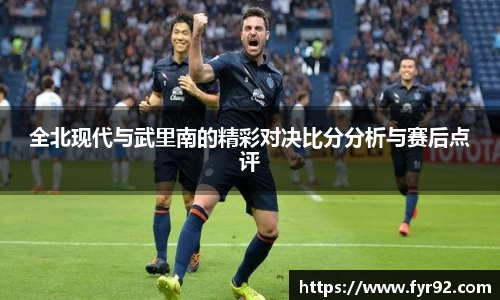 全北现代与武里南的精彩对决比分分析与赛后点评