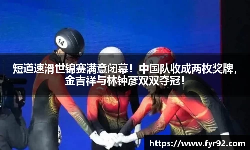 短道速滑世锦赛满意闭幕！中国队收成两枚奖牌，金吉祥与林钟彦双双夺冠！